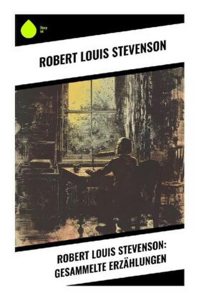 Robert Louis Stevenson: Gesammelte Erzählungen