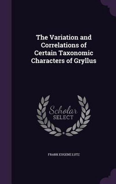 The Variation and Correlations of Certain Taxonomic Characters of Gryllus