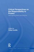 Critical Perspectives on the Responsibility to Protect: Interrogating Theory and Practice Philip Cunliffe Editor