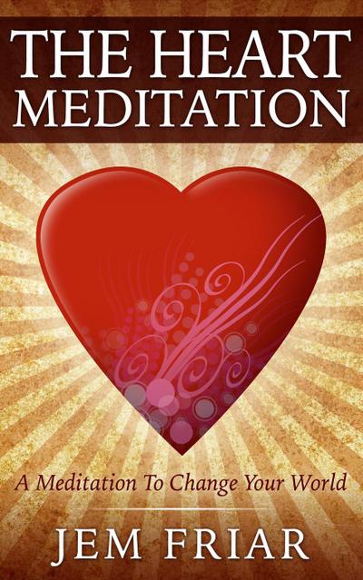 The Heart Meditation (The Modern Meditator’s Simple Meditations for Beginners Series, #1)