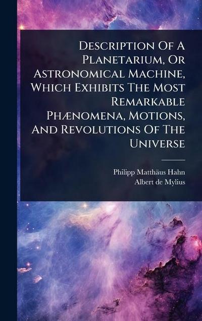 Description Of A Planetarium, Or Astronomical Machine, Which Exhibits The Most Remarkable PhÃ]nomena, Motions, And Revolutions Of The Universe