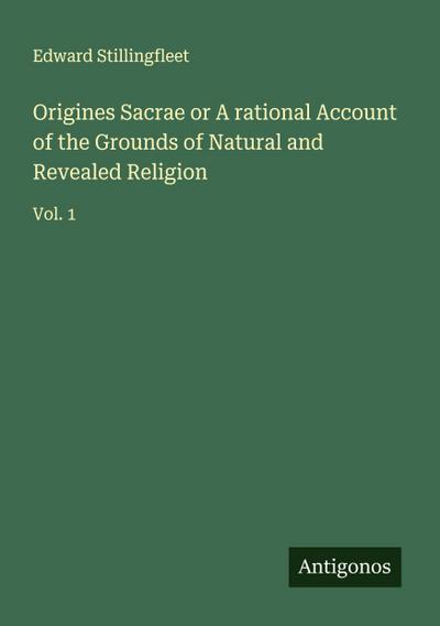 Origines Sacrae or A rational Account of the Grounds of Natural and Revealed Religion