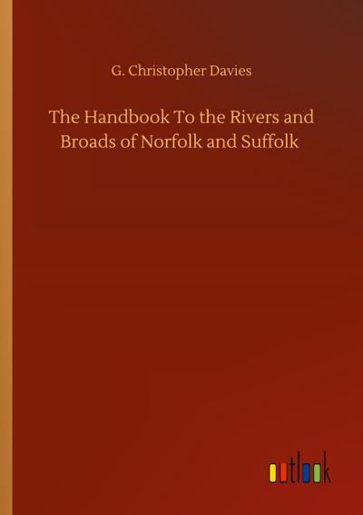 The Handbook To the Rivers and Broads of Norfolk and Suffolk