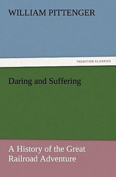Daring and Suffering: A History of the Great Railroad Adventure