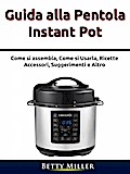 Guida alla pentola Instant Pot (Cucina/ Metodo/ Cucinare per uno.)