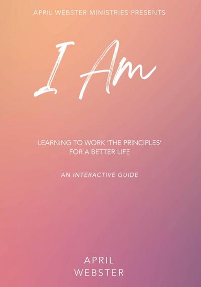 I AM - Learning To Work ’The Principles’ For a Better Life