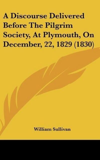 A Discourse Delivered Before The Pilgrim Society, At Plymouth, On December, 22, 1829 (1830)