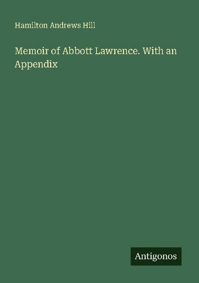 Memoir of Abbott Lawrence. With an Appendix