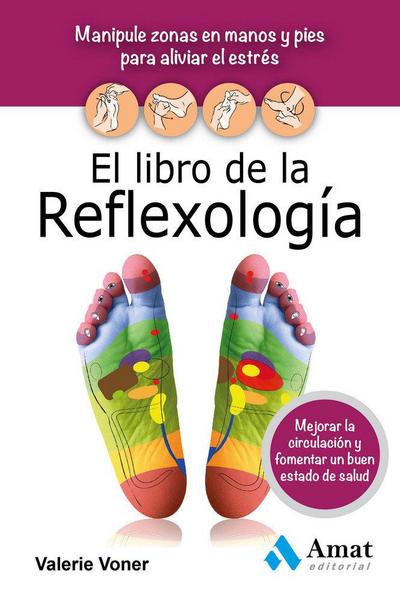 El libro de la reflexologí­a : manipule zonas en manos y pies para aliviar el estrés, mejorar la circulación y fomentar un buen estado de salud