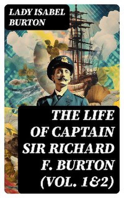 The Life of Captain Sir Richard F. Burton (Vol. 1&2)