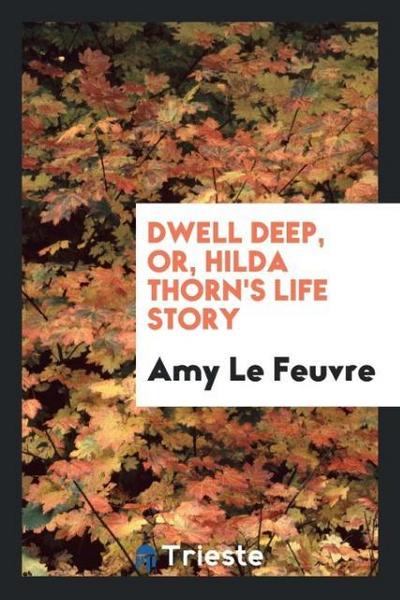 Dwell Deep, or, Hilda Thorn’s Life Story