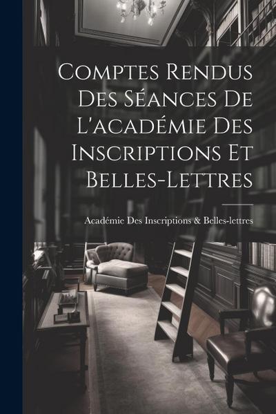 Comptes Rendus Des Séances De L’académie Des Inscriptions Et Belles-Lettres