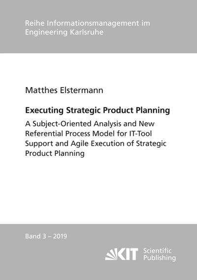 Executing Strategic Product Planning - A Subject-Oriented Analysis and New Referential Process Model for IT-Tool Support and Agile Execution of Strategic Product Planning