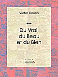 Du Vrai, du Beau et du Bien