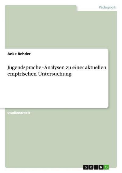 Jugendsprache - Analysen zu einer aktuellen empirischen Untersuchung - Anke Rehder