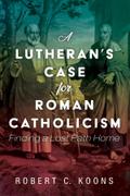A Lutheran’s Case for Roman Catholicism