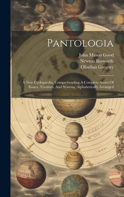 Pantologia: A New Cyclopaedia, Comprehending A Complete Series Of Essays, Treatises, And Systems, Alphabetically Arranged