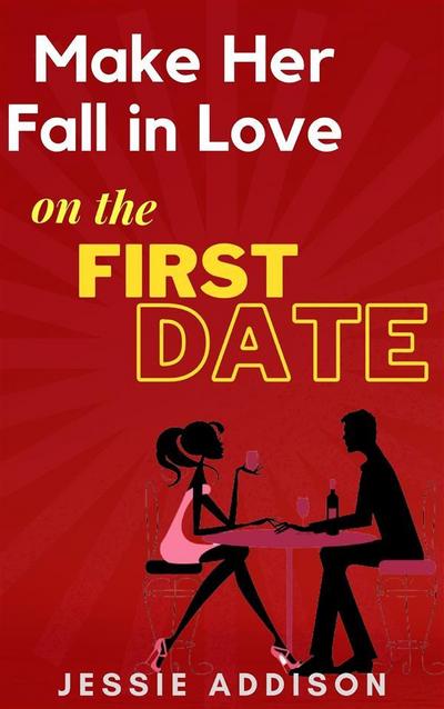 Make Her Fall in Love on The First Date