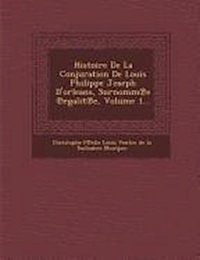 Histoire de La Conjuration de Louis Philippe Joseph D’Orleans, Surnomm E Egalit E, Volume 1...