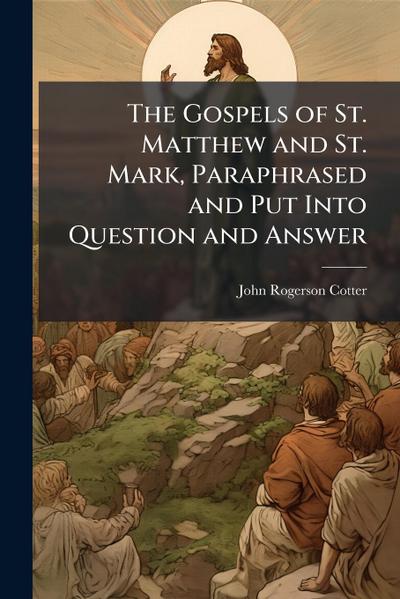 The Gospels of St. Matthew and St. Mark, Paraphrased and Put Into Question and Answer