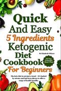 Quick And Easy 5 Ingredients Ketogenic Diet Cookbook For Beginners