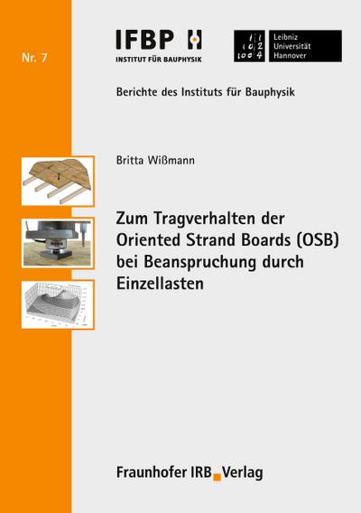 Zum Tragverhalten der Oriented Strand Boards (OSB) bei Beanspruchung durch Einzellasten. (Berichte des Instituts für Bauphysik der Leibniz Universität Hannover)