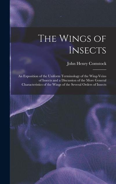 The Wings of Insects: An Exposition of the Uniform Terminology of the Wing-Veins of Insects and a Discussion of the More General Characteris