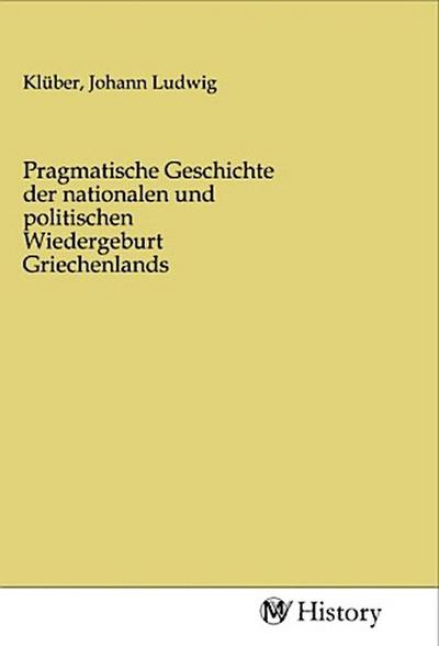 Pragmatische Geschichte der nationalen und politischen Wiedergeburt Griechenlands
