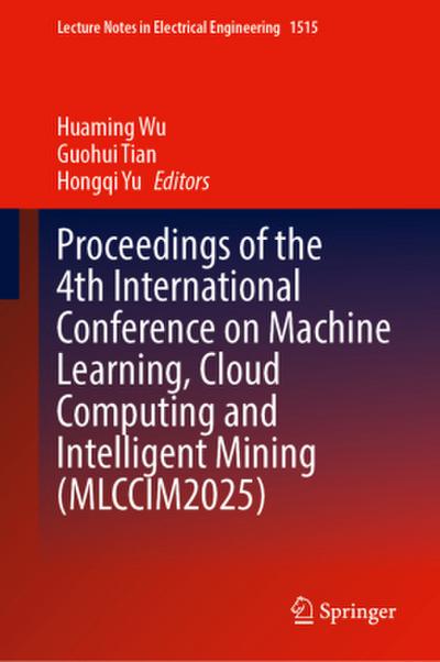 Proceedings of the 4th International Conference on Machine Learning, Cloud Computing and Intelligent Mining (MLCCIM2025)