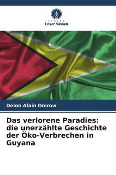 Das verlorene Paradies: die unerzählte Geschichte der Öko-Verbrechen in Guyana
