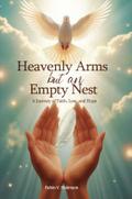 HEAVENLY ARMS BUT AN EMPTY NEST A Journey of Faith, Loss, and Hope