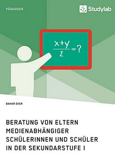 Beratung von Eltern medienabhängiger Schülerinnen und Schüler in der Sekundarstufe I