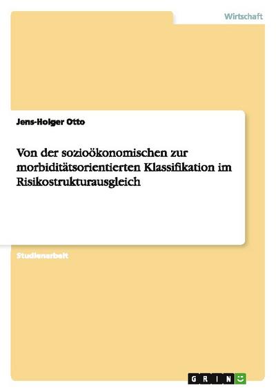 Von der sozioökonomischen zur morbiditätsorientierten Klassifikation im Risikostrukturausgleich