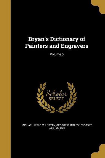 Bryan’s Dictionary of Painters and Engravers; Volume 5