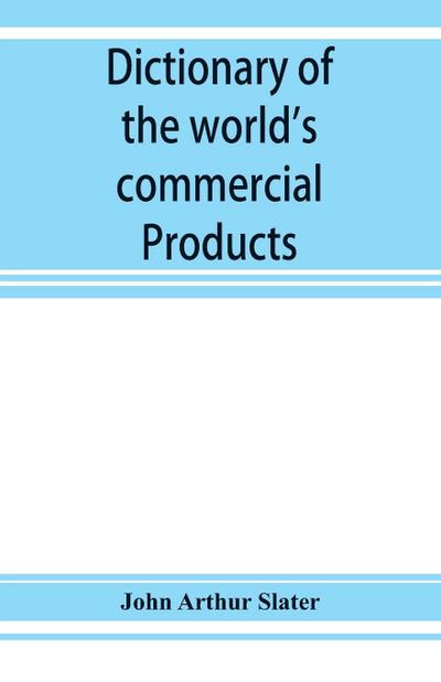 Dictionary of the world’s commercial products, with French, German &; Spanish equivalents for the names of the commercial products