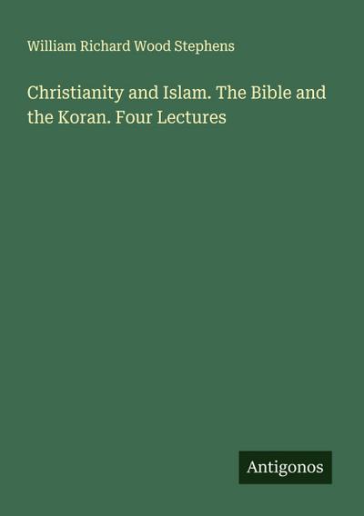 Christianity and Islam. The Bible and the Koran. Four Lectures
