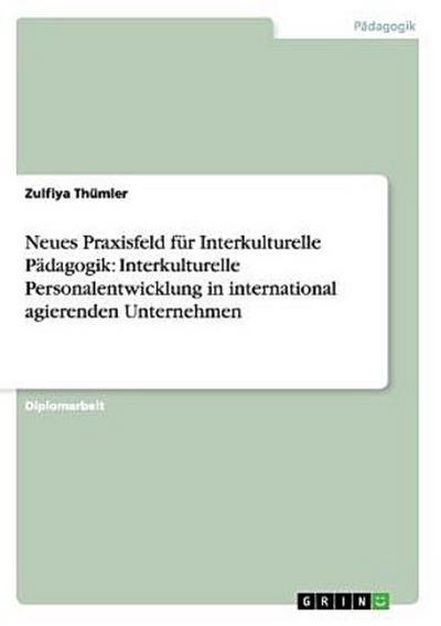Neues Praxisfeld für Interkulturelle Pädagogik: Interkulturelle Personalentwicklung in international agierenden Unternehmen
