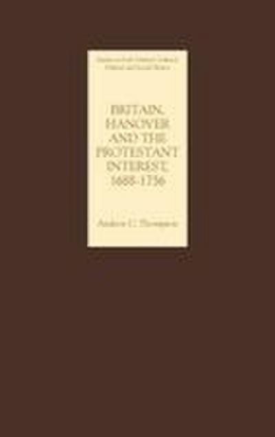 Britain, Hanover and the Protestant Interest, 1688-1756
