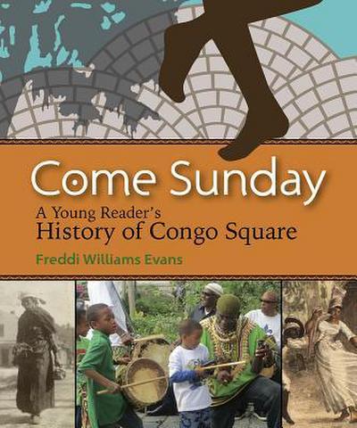 Come Sunday: A Young Reader’s History of Congo Square