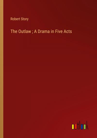 The Outlaw ; A Drama in Five Acts
