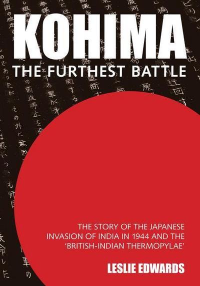 Kohima: The Story of the Japanese Invasion of India in 1944 and the ’british-Indian Thermopylae’