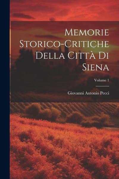 Memorie Storico-critiche Della Città Di Siena; Volume 1