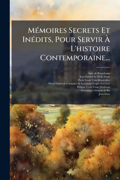 MÃ(c)moires Secrets Et InÃ(c)dits, Pour Servir Ã&#128; L’histoire Contemporaine...