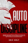 Autodiscipline: Réussissez dans les affaires, les relations et la vie grâce à des habitudes inébranlables, une force mentale de Navy SEAL et un esprit de moine pour une productivité optimale.