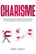Charisme: Apprenez à parler à n’importe qui et développez votre charisme grâce à des techniques puissantes pour améliorer vos conversations, influencer les autres, vous faire des amis et devenir une personne sociable.