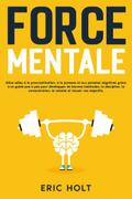 Force mentale: Dites adieu à la procrastination, à la paresse et aux pensées négatives grâce à ce guide pas à pas pour développer de bonnes habitudes, la discipline, la concentration, la volonté et réussir vos objectifs.