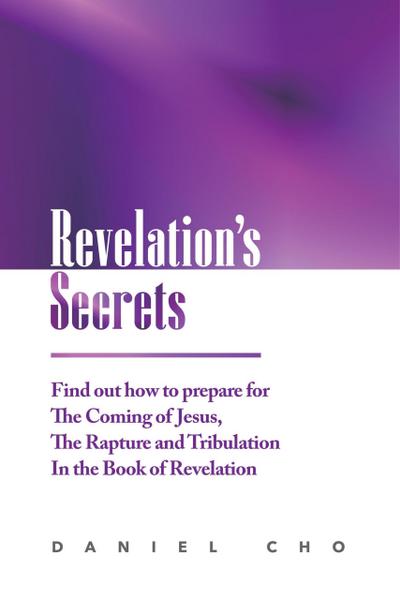 Revelation’s Secrets: Find out how to Prepare for the Coming of Jesus, the Rapture and Tribulation in the Book of Revelation