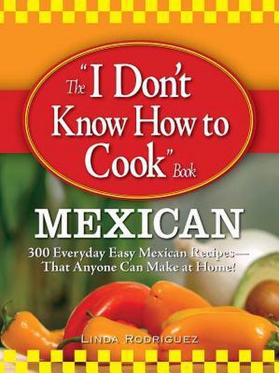 The I Don’t Know How to Cook Book Mexican