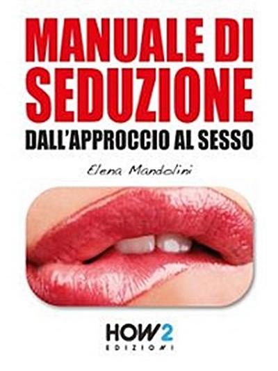 MANUALE DI SEDUZIONE dall’Approccio al Sesso