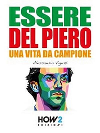 ESSERE DEL PIERO. Una Vita da Campione